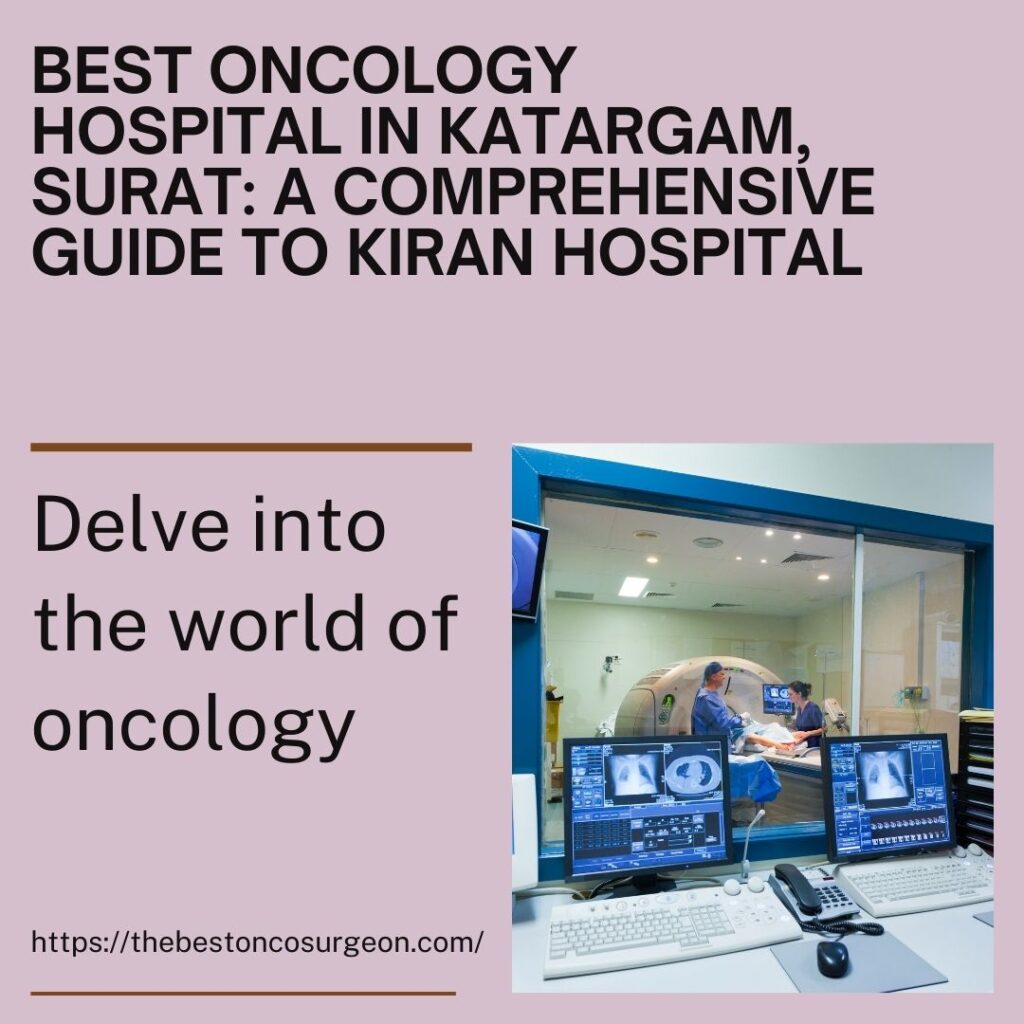 Best Oncology Hospital in Katargam, Surat: A Comprehensive Guide to Kiran Hospital